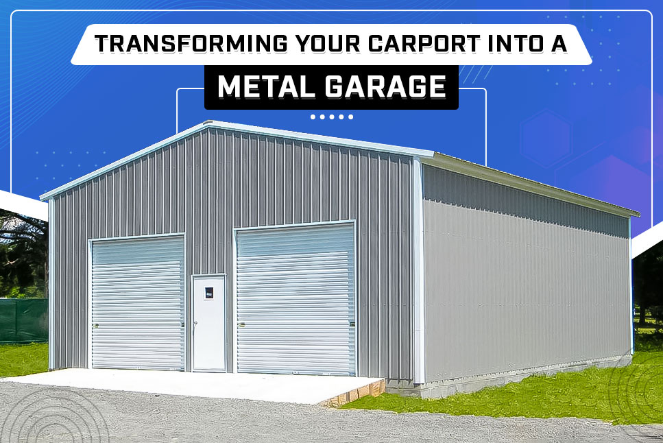 Converting Your Metal Carports into a Metal Garages